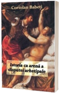 Istoria ca arena a disputei arhetipale