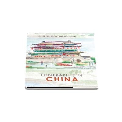 Itinerarii din China - Aurelia Stoie Marginean