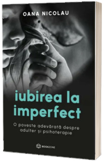 Iubirea la imperfect. O poveste adevarata despre adulter si psihoterapie