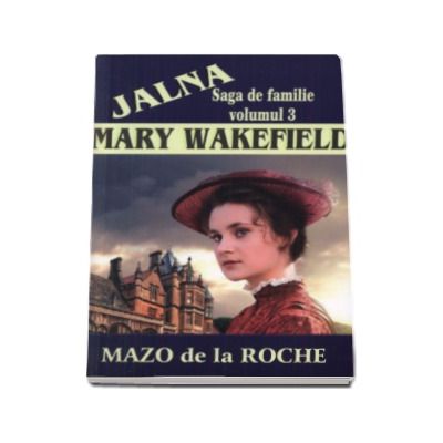 Jalna. Mary Wakefield (Volumul al 3-lea)