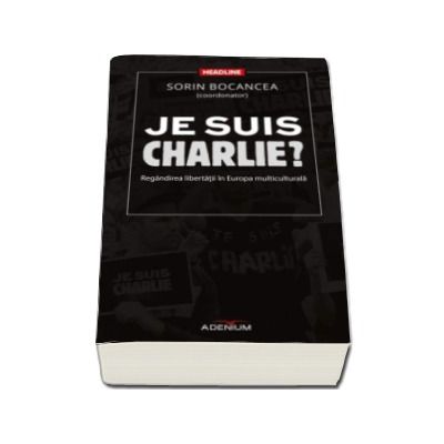 Je suis Charlie? Regandirea libertatii in Europa multiculturala - Sorin Bocancea