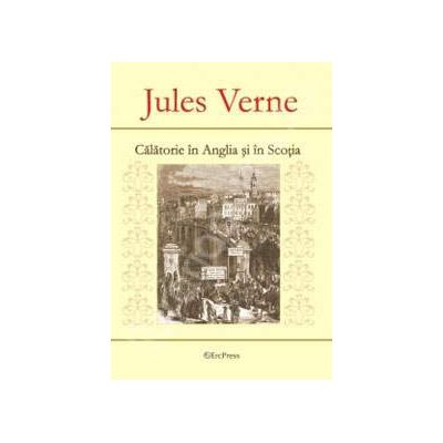 Jules Verne. Calatorie in Anglia si in Scotia