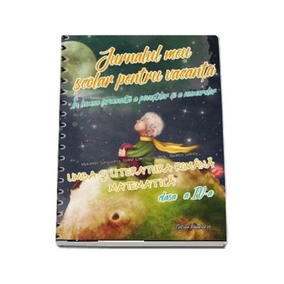 Jurnalul meu scolar pentru vacanta. Limba si literatura romana si Matematica pentru clasa a IV-a (In lumea fermecata a povestilor si a numerelor)