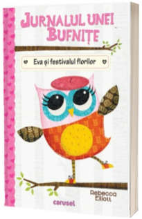 Jurnalul unei bufnite. Eva si festivalul florilor - volumul 1