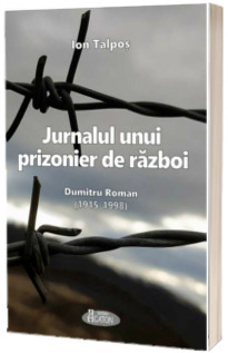 Jurnalul unui prizonier de razboi. Dumitru Roman (1915-1998)