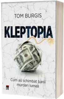 Kleptopia. Cum au cucerit lumea banii murdari