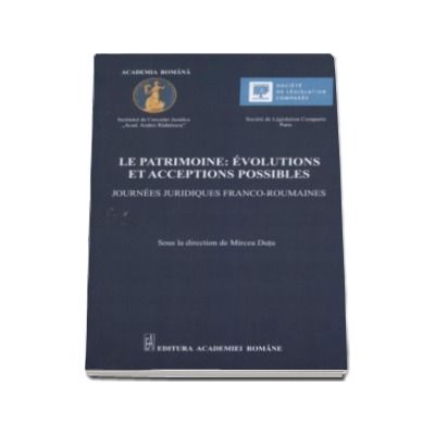 Le  patrimoine - Evolutions  et  acceptions  possibles. Journee  juridiques franco-roumaines - Sous la direction de Mircea Dutu
