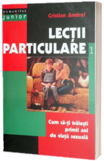 Lectii particulare 1. Cum sa-ti traiesti primii ani de viata sexuala