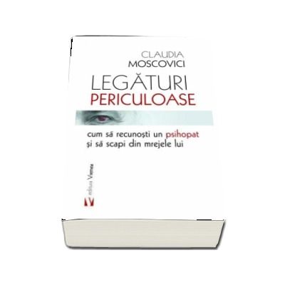 Legaturi periculoase. Cum sa recunosti un psihopat si sa scapi din mrejele lui - Claudia Moscovici