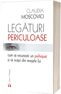 Legaturi periculoase. Cum sa recunosti un psihopat si sa scapi din mrejele lui - Claudia Moscovici