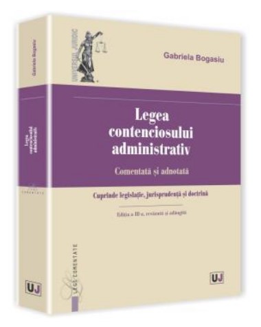 Legea contenciosului administrativ. Comentata si adnotata. Cuprinde legislatie, jurisprudenta si doctrina - Editia a III-a