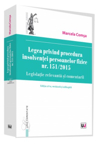 Legea privind procedura insolventei persoanelor fizice nr. 151-2015. Legislatie relevanta si comentarii. Editia a II-a, revazuta si adaugita