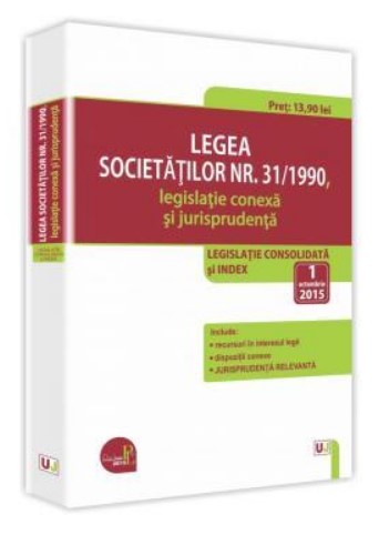 Legea societatilor numarul 31-1990, legislatie conexa si jurisprudenta 2015 - Legislatie consolidata si index: 1 octombrie 2015