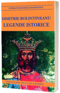 Legende istorice. Dimitrie Bolintineanu (Contine un dosar critic si o fisa de portofoliu)