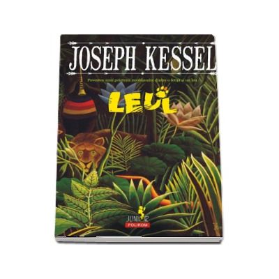 Leul. Povestea unei prietenii neobisnuite dintre o fetita si un leu -  Joseph Kessel