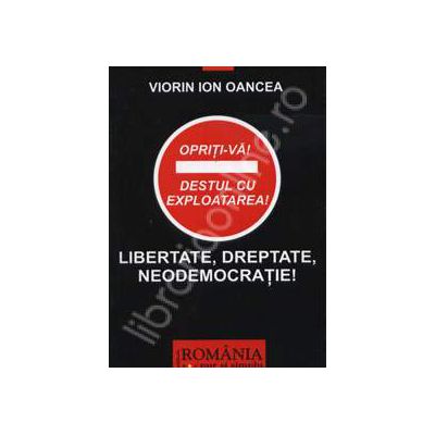 Libertate, dreptatea, neodemocratie! Opriti-va! Destul cu exploatarea! Ion, Viorin Oancea ROMANIA PUR SI SIMPLU