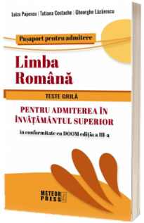 Limba Romana. Teste Grila Pentru Admiterea In Invatamantul Superior Editie revizuita si adaugita pe baza normelor prevazute de DOOM ed. a III-a