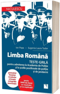 Limba romana. Teste grila pentru admiterea la Academia de Politie si la scolile postliceale de politie si jandarmerie