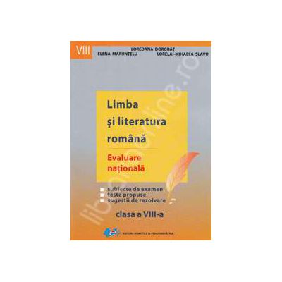 Limba si literatura romana. Evaluare nationala clasa a VIII-a