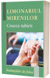 Limonariul mirenilor - Crucea iubirii. Intamplari de folos