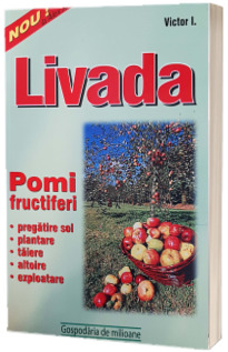 Livada. Pomi fructiferi - Pregatire sol, plantare, intretinere, exploatare