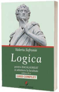 Logica pentru Bacalaureat si admitere la facultate. Ghid complet, editia a II-a