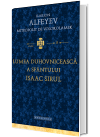 Lumea duhovniceasca a Sfantului Isaac Sirul - Ilarion Alfeyev