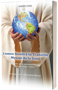 Lumea noastra in tranzitie. Mesaje de la Iisus