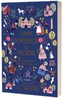 Lumea povestilor lui Dickens. 8 romane clasice repovestite pentru copii