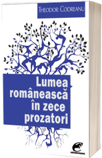 Lumea romaneasca in zece prozatori - Theodor Codreanu