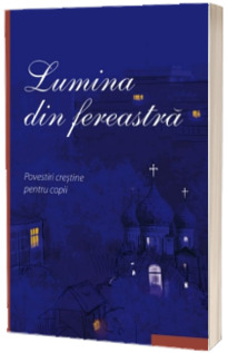 Lumina din fereastra. Povestiri crestine pentru copii