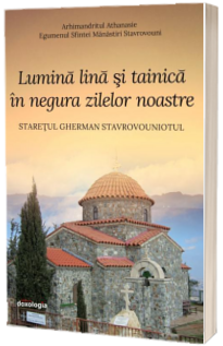 Lumina lina si tainica in negura zilelor noastre. Staretul Gherman Stavrovouniotul