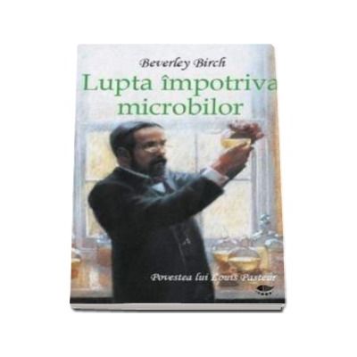 Lupta impotriva microbilor - Povestea lui Louis Pasteur