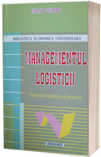 Managementul logisticii. Elemente teoretice si practice