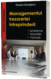 Managementul trezoreriei intreprinderii. Probleme, abordari, metode