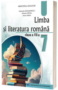 Manual Limba Limba si Literatura Romana. Clasa a VII-a. Ordinul de ministru nr. 5420/04.07.2024