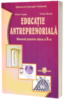 Manual pentru educatie antreprenoriala clasa a X-a (Manual pentru ciclul inferior al liceului - clasa a X-a, toate filierele, profilurile si specializarile)