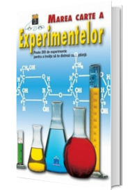 Marea carte a experimentelor - Peste 200 de experimente pentru a invata sa te distrezi cu... stiinta
