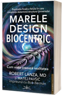 Marele Design Biocentric. Cum viata creeaza realitatea