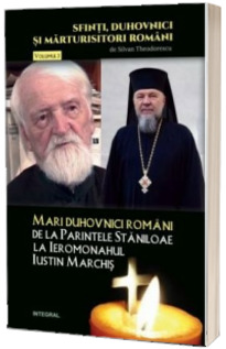 Mari duhovnici romani. De la Parintele Staniloae la Ieromonahul Iustin Marchis