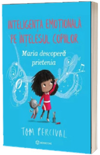 Maria descopera prietenia. Inteligenta emotionala pe intelesul copiilor