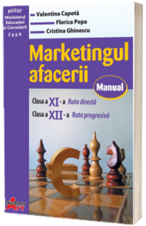 Marketingul afacerii. Manual pentru clasa a XI-a (ruta directa) si a XII-a (ruta progresiva)