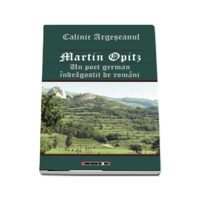 Martin Opitz - Un poet german indragostit de romani (Calin Argeseanul)