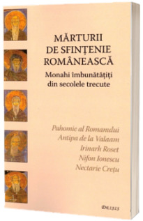 Marturii de sfintenie romaneasca. Monahi imbunatatiti din secolele trecute