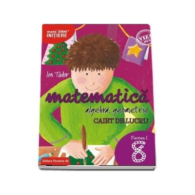 Matematica 2000, Initiere. Algebra, geometrie. Caiet de lucru, pentru clasa a VIII-a. partea I. Editia a II-a revizuita si adaugita