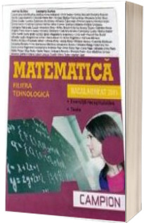 Matematica bacalaureat 2015, Filiera tehnologica. Exercitii recapitulative. Teste (Maro)