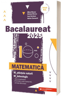 Matematica, bacalaureat 2025. M_stiintele-naturii, M_tehnologic. Teme recapitulative, 40 de modele de teste dupa modelul M.E. (10 teste fara solutii)