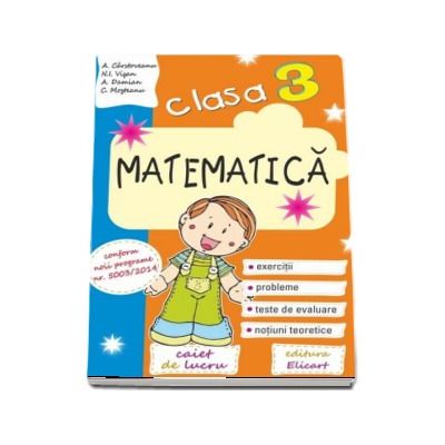 Matematica caiet de lucru pentru clasa a III-a -  Exercitii, probleme, teste de evaluare, notiuni teoretice (Editia 2017)