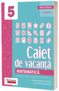 Matematica. Caiet de vacanta. Suport teoretic, exercitii si probleme aplicative. Clasa a V-a (ed 2023)