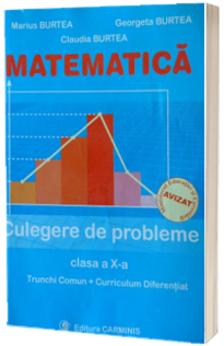 Matematica. Culegere de probleme. Clasa a X-a - Trunchi Comun si Curriculum Diferentiat